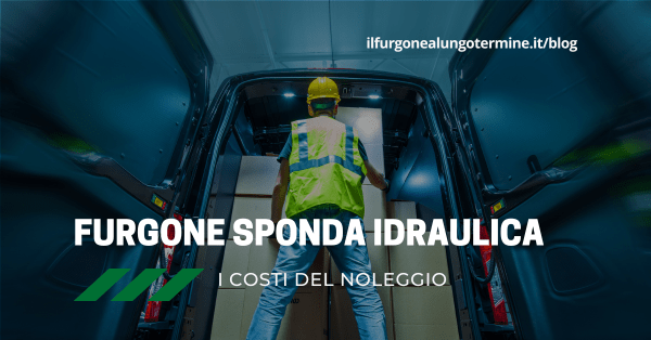 Furgone con sponda idraulica a noleggio: quanto costa