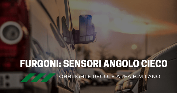 Sensori angolo cieco furgone e camion Milano: facciamo chiarezza